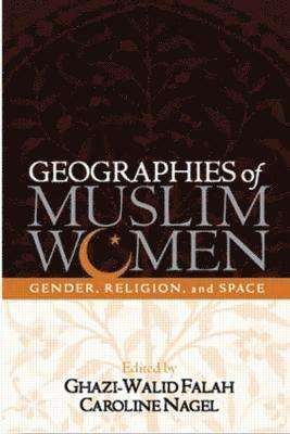 Geographies of Muslim Women: Gender, Religion, and Space - Ghazi-Walid Falah & Caroline Rose Nagel