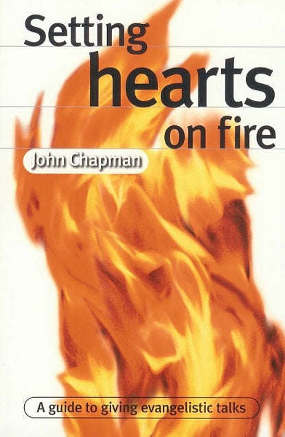 Setting Hearts on Fire: A Guide to Giving Evangelistic Talks - John Chapman