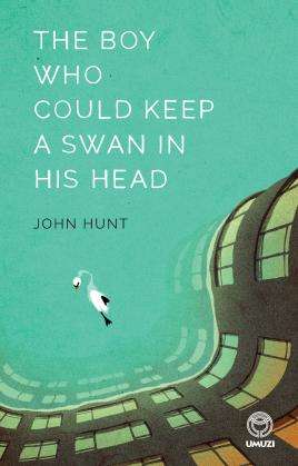 The Boy Who Could Keep a Swan in His Head - John Hunt