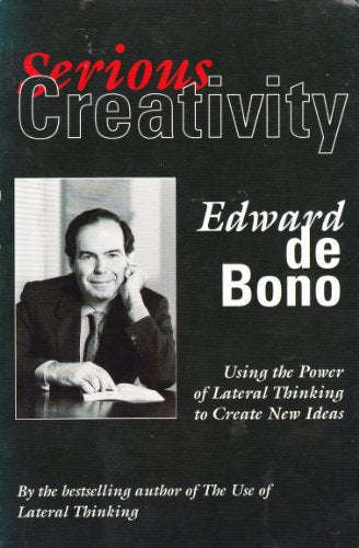 Serious Creativity: Using the Power of Lateral Thinking to Create New Ideas - Edward De Bono