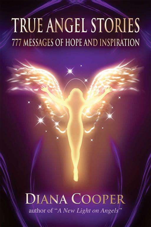 True Angel Stories: 777 Messages of Hope and Inspiration - Diana Cooper