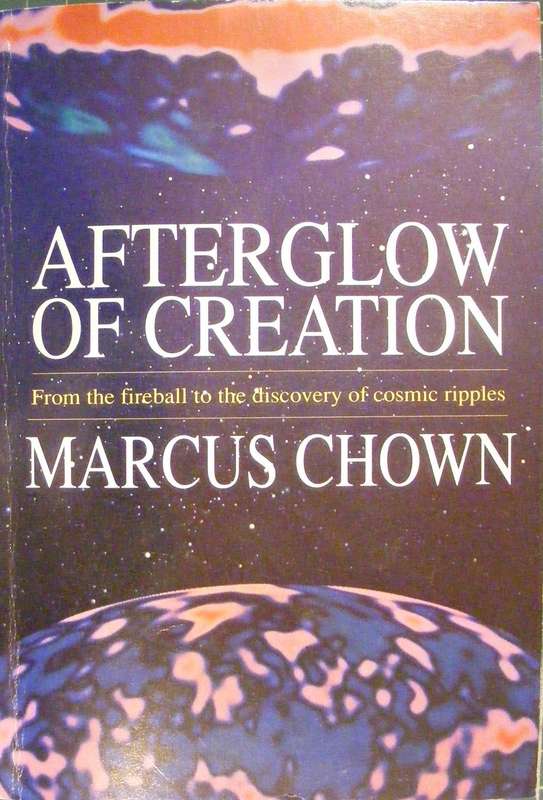 Afterglow of Creation: From the Fireball to the Discovery of Cosmic Ripples - Marcus Chown
