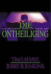 Die Ontheiliging Die Antichris Neem Die Troon Oor Tim LaHaye, Jerry B.Jenkins