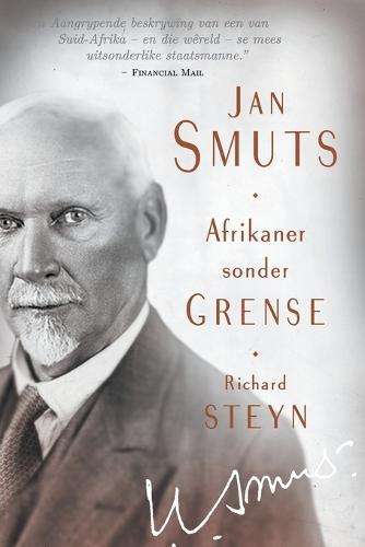 Jan Smuts: Afrikaner Sonder Grense - Richard Steyn