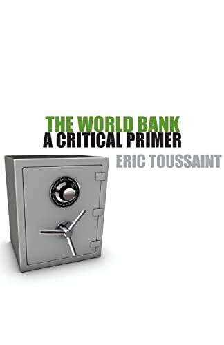 The World Bank: A Critical Primer Eric Toussaint