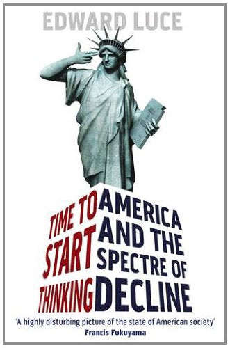 Time to Start Thinking: America and the Spectre of Decline - Edward Luce