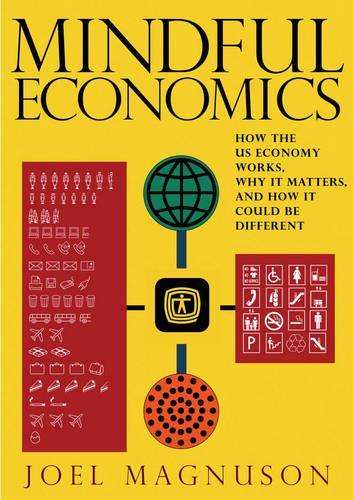 Mindful Economics: How the U.S. Economy Works, Why it Matters, and How it Could Be Different - Jo...