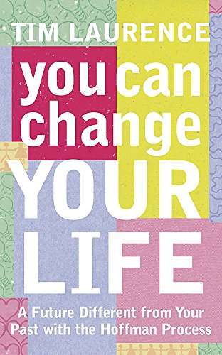 You Can Change Your Life: A Future Different from Your Past with the Hoffman Process - Tim Laurence