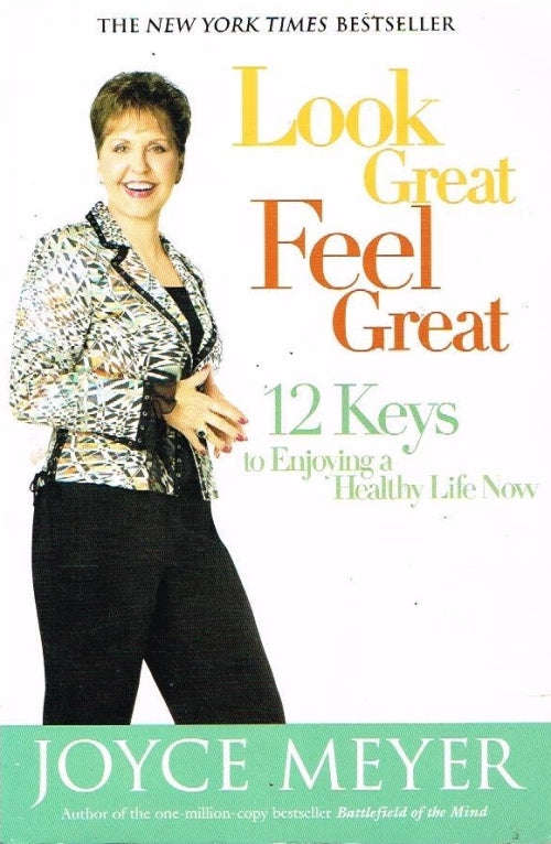 Look Great Feel Great: 12 keys to Enjoying a Healthy Life Now - Joyce Meyer