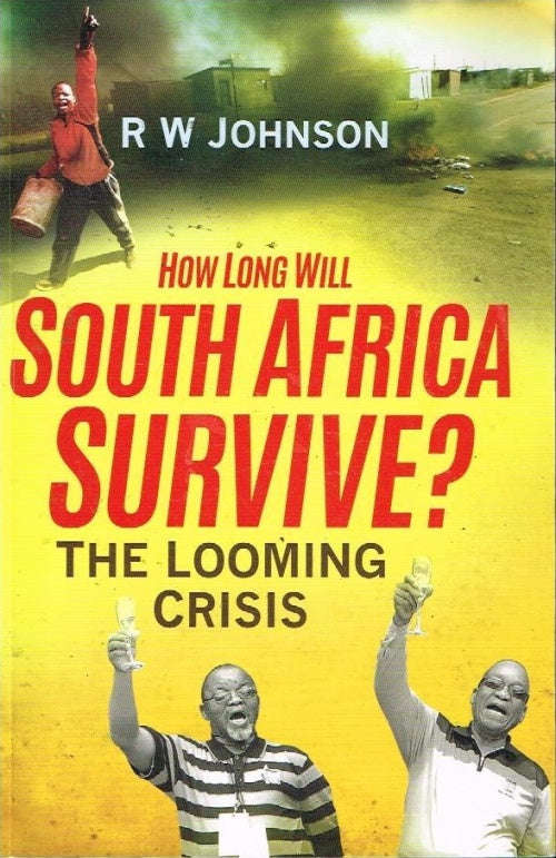 How long will South Africa survive?: The Looming Crises - R W Johnson