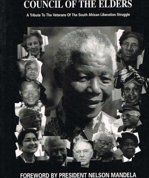 Council of the elders: A Tribute To The Veterans Of The South African Liberation Struggle - Nelso...