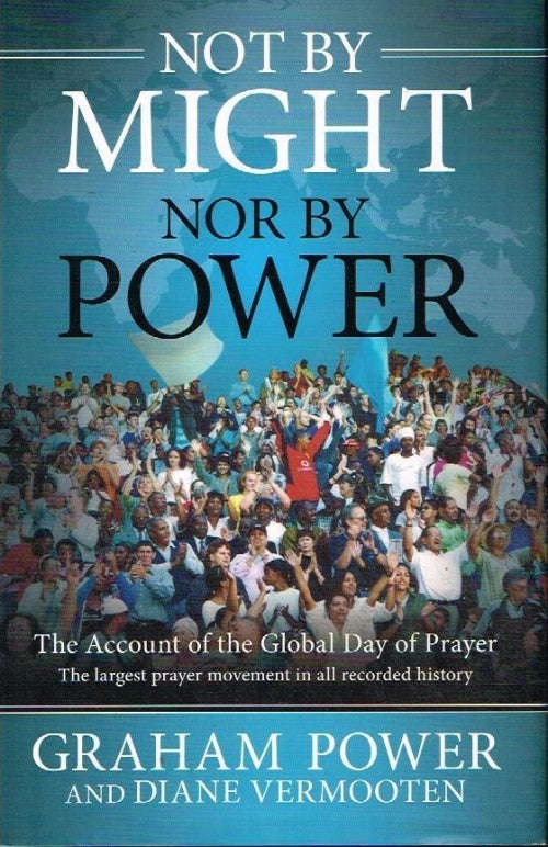 Not by Might Nor by Power: The Account of the Global Day of Prayer - Graham Power & Diane Vermooten