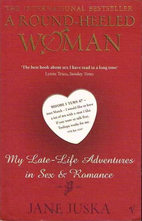 A Round-Heeled Woman: My Late-Life Adventures in Sex and Romance - Jane Juska