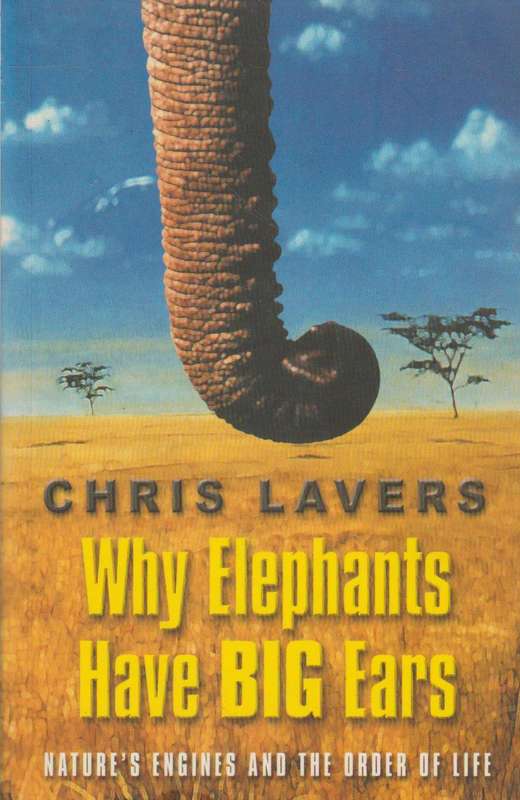 Why Elephants Have Big Ears: Understanding Patterns of Life on Earth - Chris Lavers