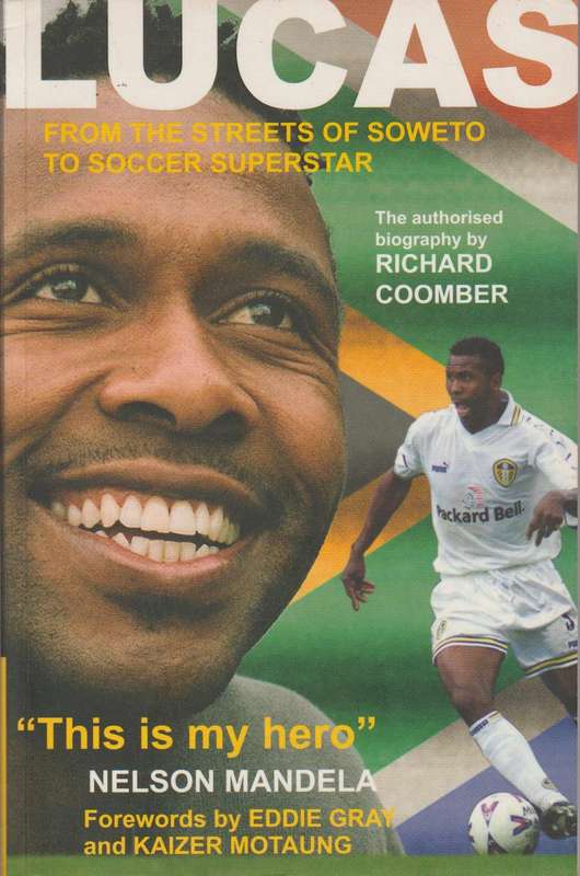 Lucas From the Streets of Soweto to Soccer Superstar : the Authorized Biography Richard Coomber