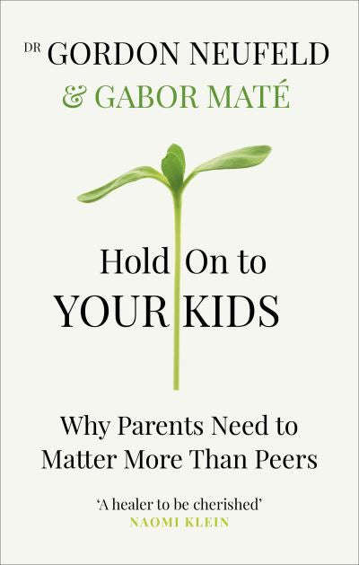 Hold on to Your Kids: Why Parents Need to Matter More Than Peers - Gordon Neufeld