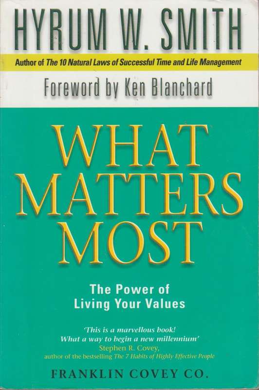 What Matters Most : The Power of Living Your Values Hyrum W. Smith