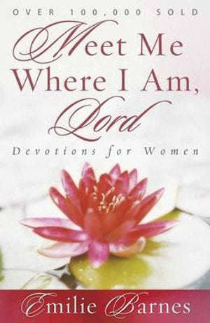 Meet Me Where I Am, Lord: Devotions for Women - Emilie Barnes