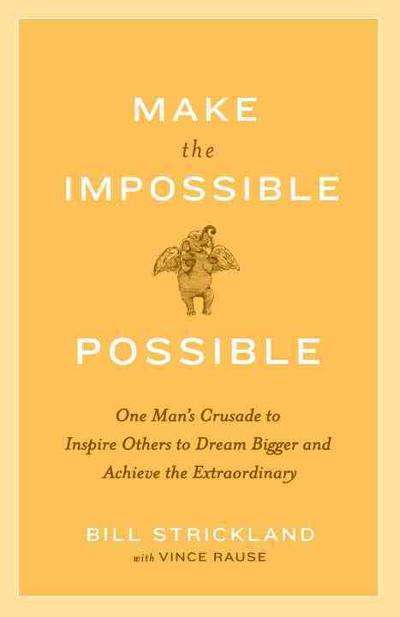 Make the Impossible Possible: One Man's Crusade to Inspire Others to Dream Bigger and Achieve the...