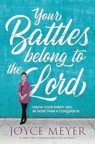 Your Battles Belong to the Lord: Know Your Enemy and be More Than a Conqueror - Joyce Meyer