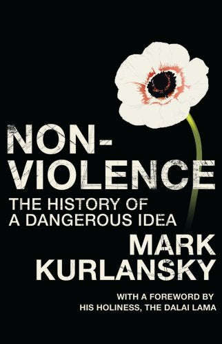 Nonviolence: The History of a Dangerous Idea Mark Kurlansky