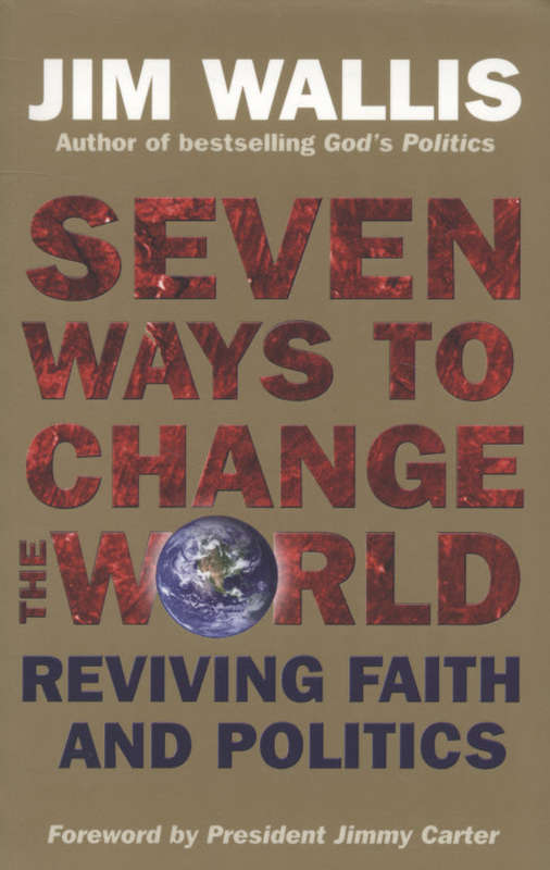 Seven Ways to Change the World Reviving Faith and Politics Jim Wallis