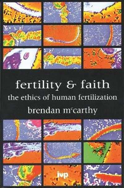 Fertility and Faith: The Ethics of Human Fertilization - Brendan McCarthy