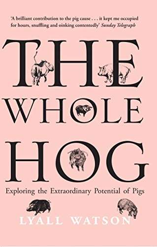 The Whole Hog: Exploring the Extraordinary Potential of Pigs - Lyall Watson