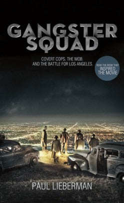 The Gangster Squad: The True Story of the Battle for Los Angeles - Paul Lieberman