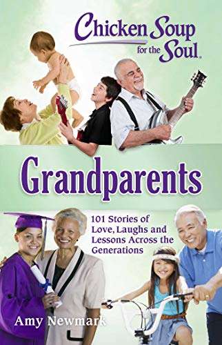 Chicken Soup for the Soul: Grandparents: 101 Stories of Love, Laughs and Lessons Across the Gener...