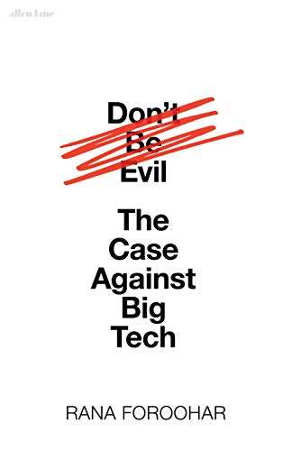 Don't Be Evil: The Case Against Big Tech Rana Foroohar