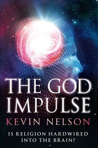 The God Impulse: Is Religion Hardwired Into the Brain? - Kevin Nelson