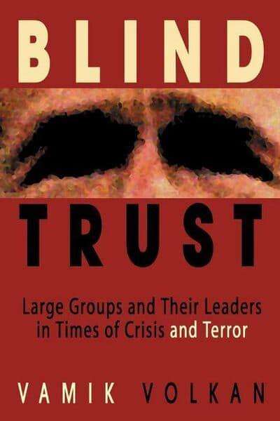 Blind Trust Large Groups and Their Leaders in Times of Crisis and Terror Vamik Volkan