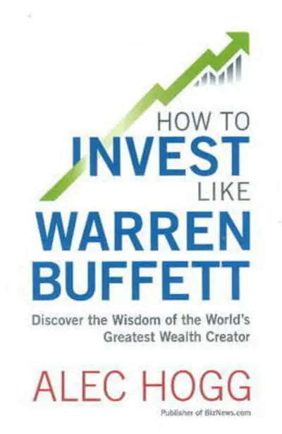 How to Invest Like Warren Buffett: Discover the Wisdom of the World's Greatest Wealth Creator - A...