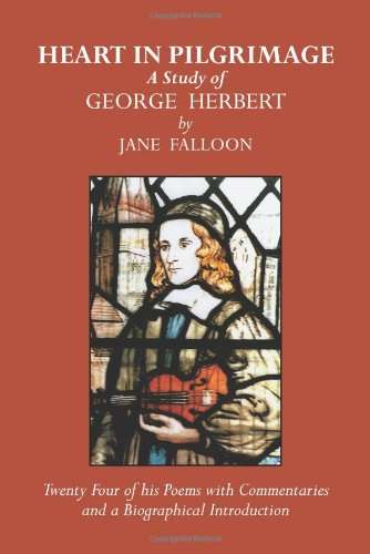 Heart in Pilgrimage: A Life of George Herbert ; Serving as an Introduction to 24 of His Poems, wi...