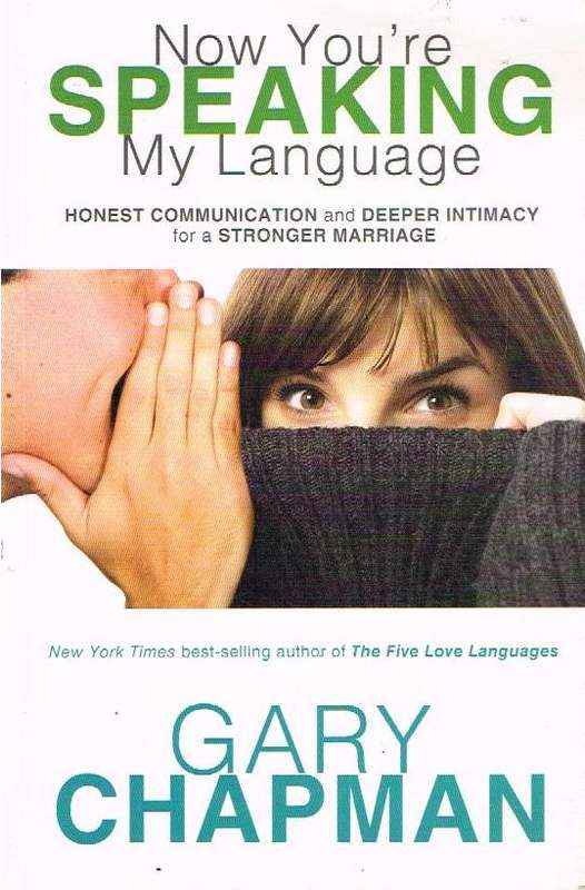 Now You're Speaking My Language: Honest Communication and Deeper Intimacy for a Stronger Marriage...