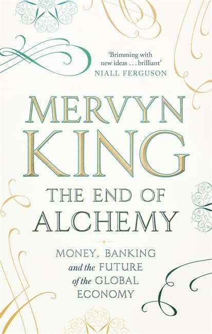 The End of Alchemy: Banking, the Global Economy and the Future of Money - Mervyn King