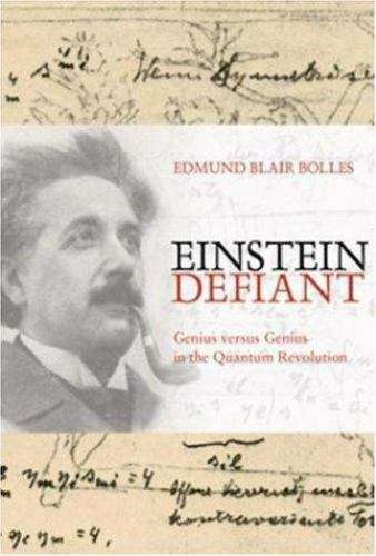 Einstein Defiant Genius Versus Genius in the Quantum Revolution Edmund Blair Bolles