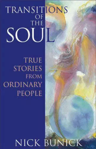 Transitions of the Soul: True Stories from Ordinary People - Nick Bunick