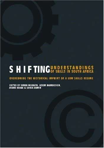 Shifting Understandings of Skills in South Africa Overcoming the Historical Imprint of a Low Skil...