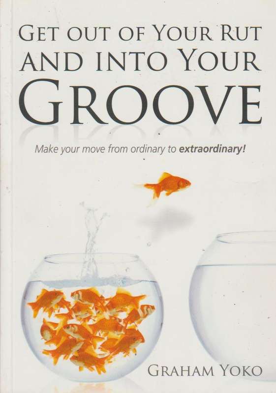 Get Out of Your Rut and into Your Groove - Graham Yoko