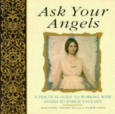 Ask Your Angels: A practical guide to working with angels to enrich your life Alma Daniel, Timoth...