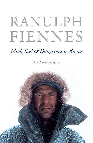 Mad, Bad and Dangerous to Know - Ranulph Fiennes