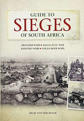 Guide to Sieges of South Africa: Anglo-boer Wars;anglo-zulu War; Frontier Wars; Basuto Wars - Nic...
