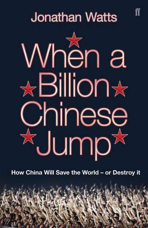 When a Billion Chinese Jump How China Will Save Mankind--or Destroy it Jonathan Watts