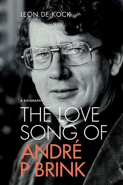The Love Song of Andre P Brink: A Biography - Leon De Kock