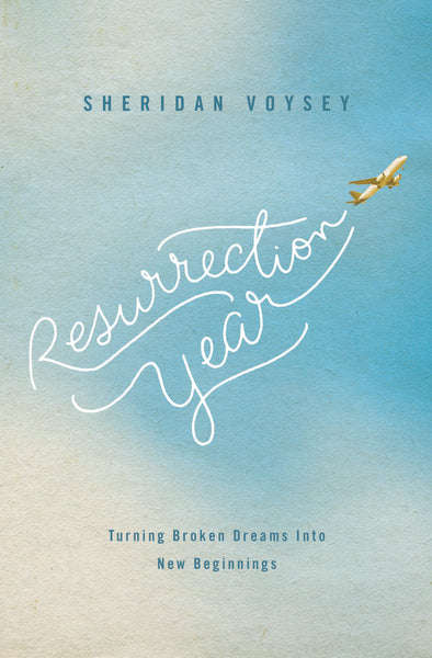 Resurrection Year: Turning Broken Dreams Into New Beginnings Sheridan Voysey