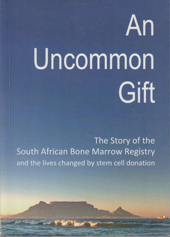 An Uncommon Gift: The Story of the South African Bone Marrow Registry and the Lives Changed by St...