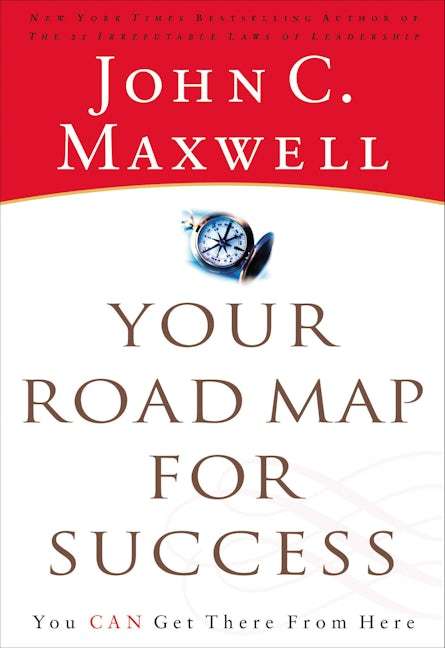 Your Road Map for Success: You Can Get There from Here - John C. Maxwell