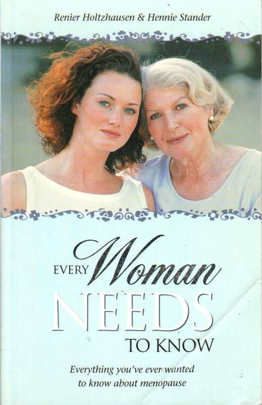 Every Woman Needs to Know: Everything You've Ever Wanted to Know about Menopause - Renier Holtzha...